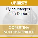 Flying Mangos - Para Debora cd musicale di Flying Mangos