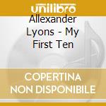 Allexander Lyons - My First Ten cd