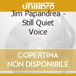 Jim Papandrea - Still Quiet Voice cd