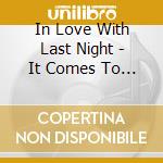 In Love With Last Night - It Comes To This cd