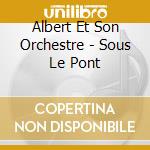 Albert Et Son Orchestre - Sous Le Pont cd