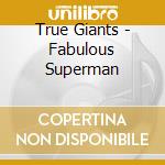 True Giants - Fabulous Superman cd