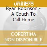 Ryan Robinson - A Couch To Call Home cd