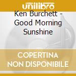 Ken Burchett - Good Morning Sunshine cd