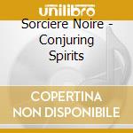 Sorciere Noire - Conjuring Spirits cd musicale di Sorciere Noire