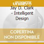 Jay D. Clark - Intelligent Design cd