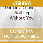 Damarra Chanel - Nothing Without You cd musicale di Damarra Chanel