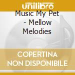 Music My Pet - Mellow Melodies cd