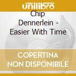 Chip Dennerlein - Easier With Time cd musicale di Chip Dennerlein
