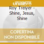 Roy Treiyer - Shine, Jesus, Shine cd