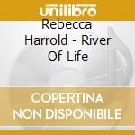 Rebecca Harrold - River Of Life cd musicale di Rebecca Harrold