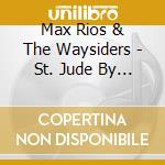 Max Rios &  The Waysiders - St. Jude By The Dashboard Light cd musicale di Max Rios &  The Waysiders