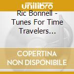 Ric Bonnell - Tunes For Time Travelers (Real Or Imagined) cd
