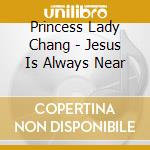 Princess Lady Chang - Jesus Is Always Near cd