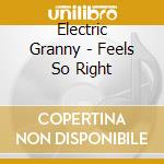 Electric Granny - Feels So Right cd