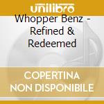 Whopper Benz - Refined & Redeemed cd