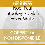 Noel Paul Stookey - Cabin Fever Waltz cd