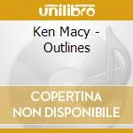 Ken Macy - Outlines cd