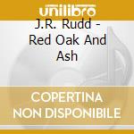 J.R. Rudd - Red Oak And Ash cd
