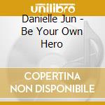 Danielle Jun - Be Your Own Hero cd