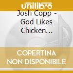 Josh Copp - God Likes Chicken Pickin' cd musicale di Josh Copp