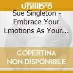 Sue Singleton - Embrace Your Emotions As Your Allies cd musicale di Sue Singleton