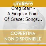 Greg Starr - A Singular Point Of Grace: Songs From The Guesthouse cd