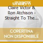 Claire Victor & Ron Atchison - Straight To The Heart cd musicale di Claire Victor & Ron Atchison
