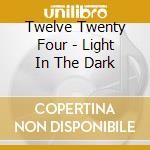 Twelve Twenty Four - Light In The Dark cd