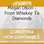 Megan Olson - From Whiskey To Diamonds cd