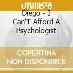 Diego - I Can'T Afford A Psychologist cd musicale di Diego