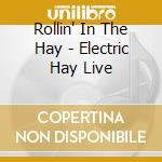 Rollin' In The Hay - Electric Hay Live cd musicale di Rollin' In The Hay