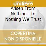 Arisen From Nothing - In Nothing We Trust