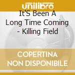 It'S Been A Long Time Coming - Killing Field cd