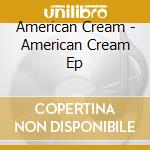 American Cream - American Cream Ep cd