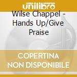 Wilse Chappel - Hands Up/Give Praise cd