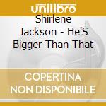 Shirlene Jackson - He'S Bigger Than That cd