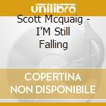 Scott Mcquaig - I'M Still Falling cd musicale di Scott Mcquaig