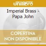 Imperial Brass - Papa John cd musicale di Imperial Brass