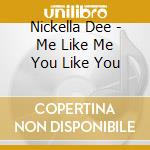 Nickella Dee - Me Like Me You Like You cd