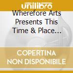 Wherefore Arts Presents This Time & Place / Variou - Wherefore Arts Presents This Time & Place / Variou cd
