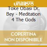 Toke Obasi Dr. Bey - Meditation 4 The Gods cd