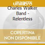 Charles Walker Band - Relentless cd
