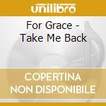 For Grace - Take Me Back cd