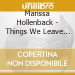 Marissa Hollenback - Things We Leave Behind cd