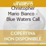 Christopher Mario Bianco - Blue Waters Call cd