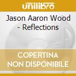 Jason Aaron Wood - Reflections cd musicale di Jason Aaron Wood