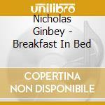 Nicholas Ginbey - Breakfast In Bed cd musicale di Nicholas Ginbey