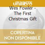 Wes Fowler - The First Christmas Gift cd