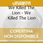 We Killed The Lion - We Killed The Lion cd